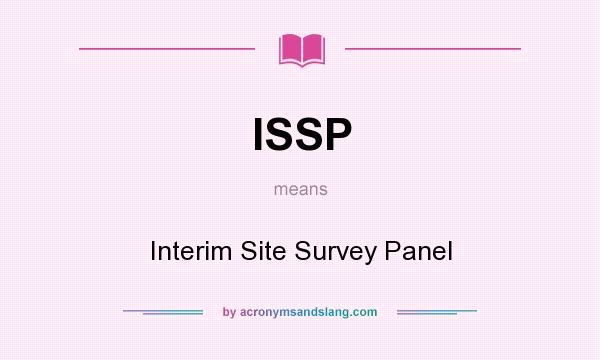 What does ISSP mean? It stands for Interim Site Survey Panel