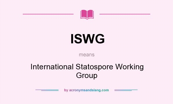 What does ISWG mean? It stands for International Statospore Working Group