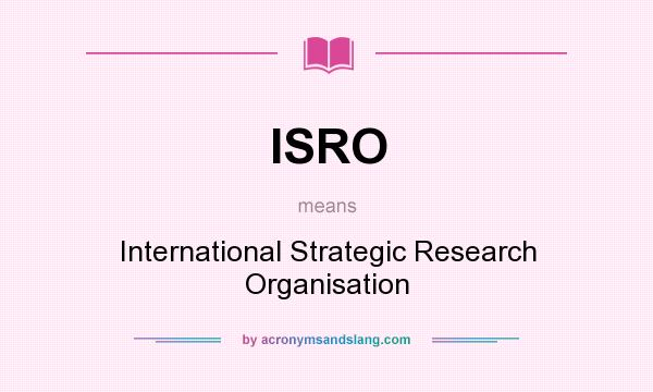 What does ISRO mean? It stands for International Strategic Research Organisation