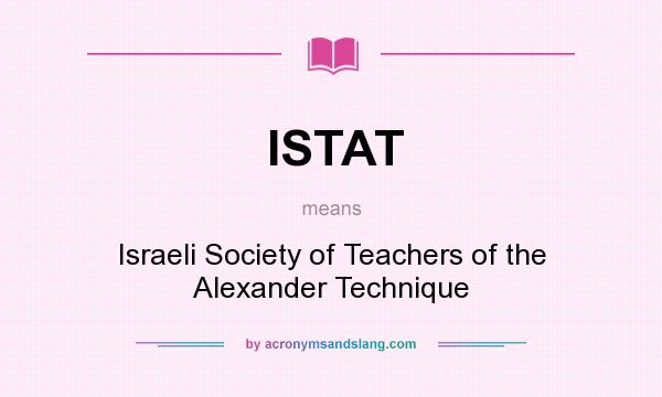 What does ISTAT mean? It stands for Israeli Society of Teachers of the Alexander Technique