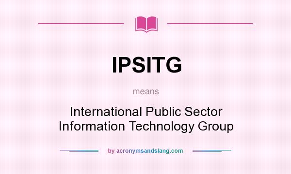 What does IPSITG mean? It stands for International Public Sector Information Technology Group