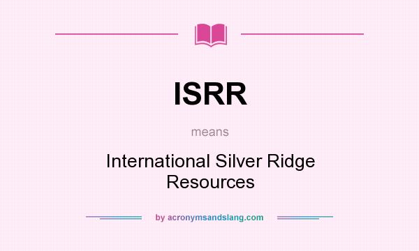 What does ISRR mean? It stands for International Silver Ridge Resources