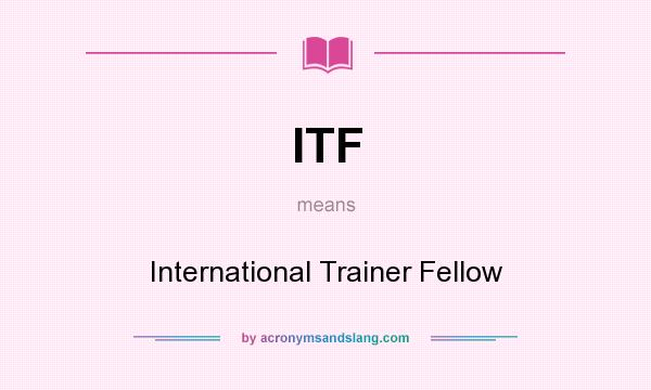 What does ITF mean? It stands for International Trainer Fellow