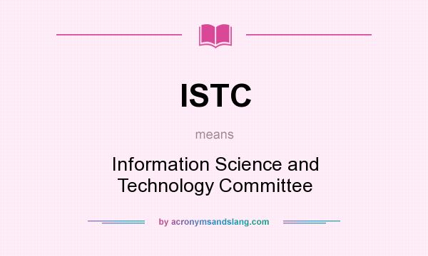 What does ISTC mean? It stands for Information Science and Technology Committee