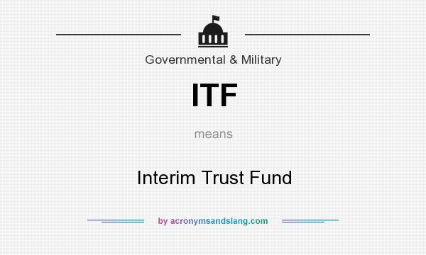 What does ITF mean? It stands for Interim Trust Fund