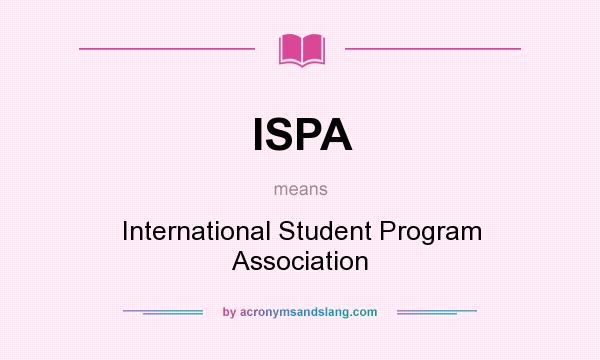 What does ISPA mean? It stands for International Student Program Association