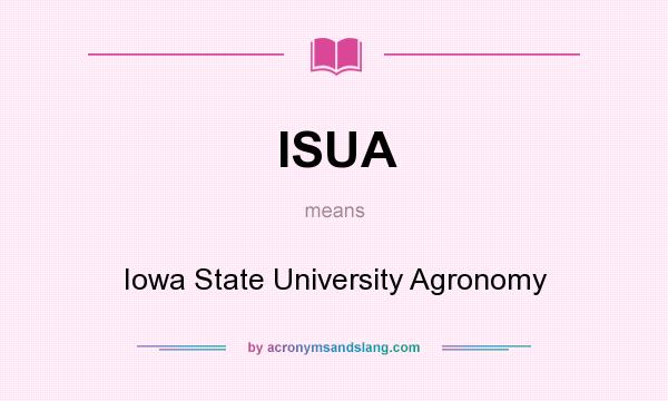 What does ISUA mean? It stands for Iowa State University Agronomy