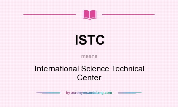 What does ISTC mean? It stands for International Science Technical Center
