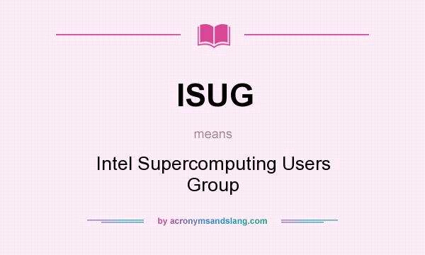 What does ISUG mean? It stands for Intel Supercomputing Users Group