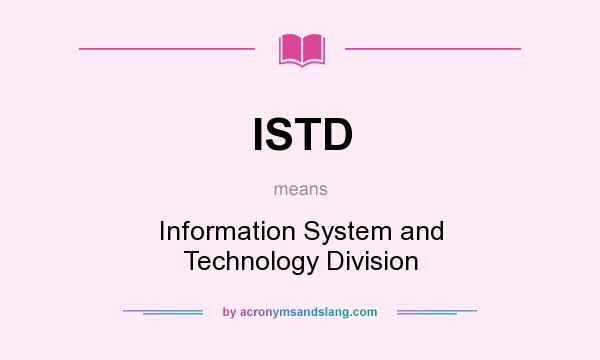 What does ISTD mean? It stands for Information System and Technology Division
