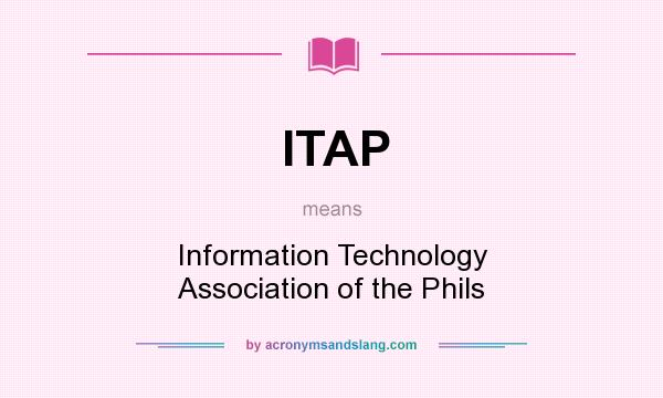 What does ITAP mean? It stands for Information Technology Association of the Phils