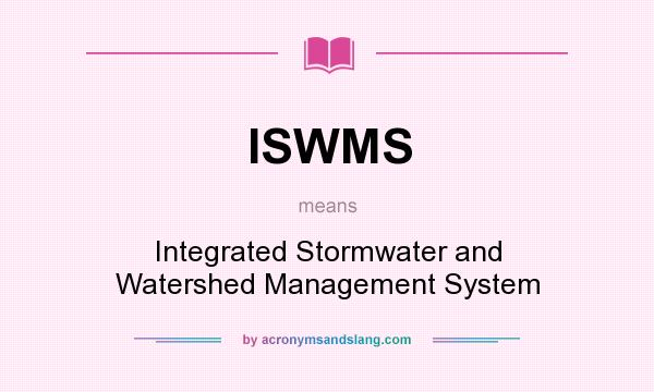 What does ISWMS mean? It stands for Integrated Stormwater and Watershed Management System