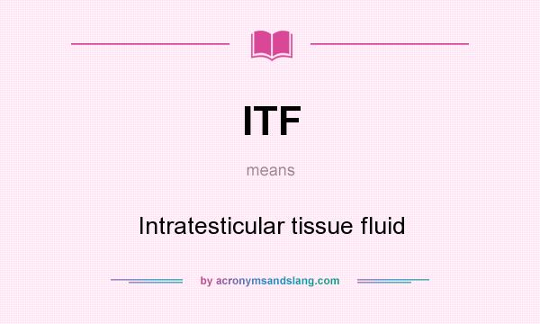 What does ITF mean? It stands for Intratesticular tissue fluid