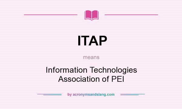 What does ITAP mean? It stands for Information Technologies Association of PEI