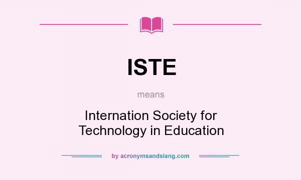 What does ISTE mean? It stands for Internation Society for Technology in Education