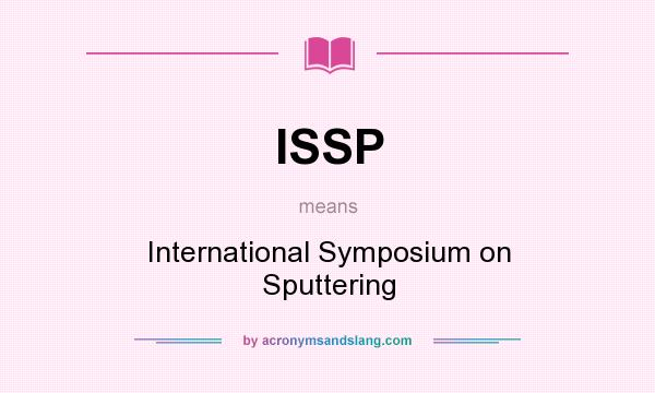 What does ISSP mean? It stands for International Symposium on Sputtering