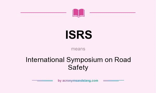 What does ISRS mean? It stands for International Symposium on Road Safety