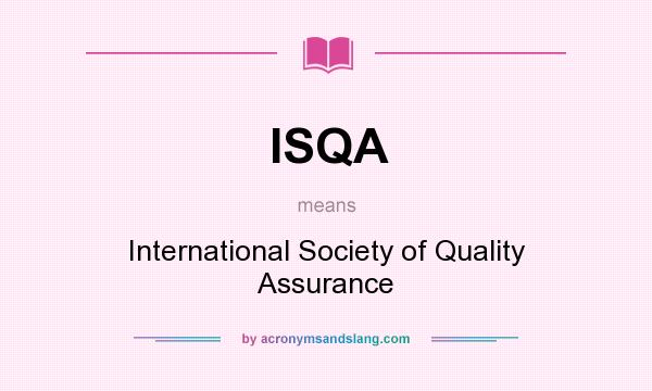 What does ISQA mean? It stands for International Society of Quality Assurance