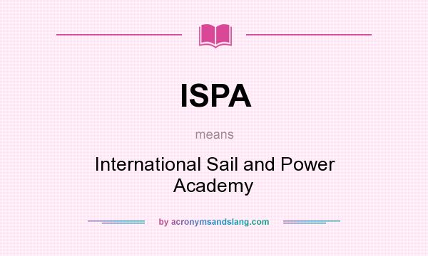 What does ISPA mean? It stands for International Sail and Power Academy