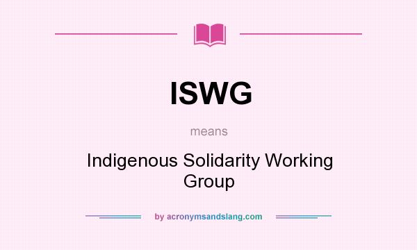 What does ISWG mean? It stands for Indigenous Solidarity Working Group