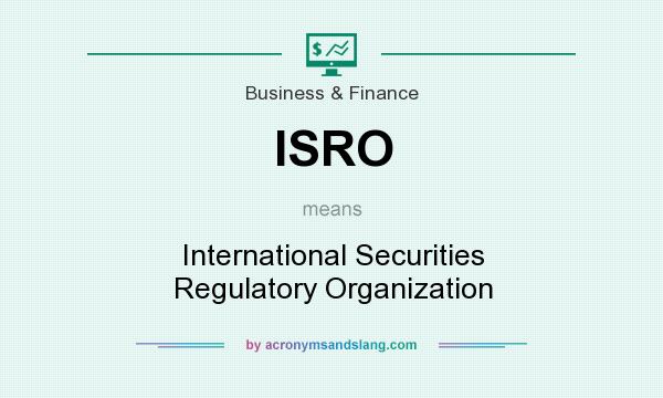 What does ISRO mean? It stands for International Securities Regulatory Organization