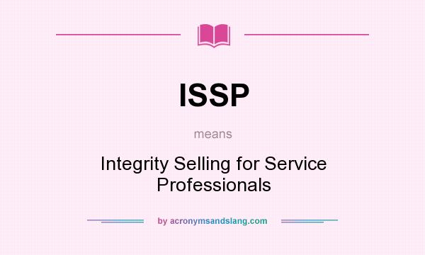 What does ISSP mean? It stands for Integrity Selling for Service Professionals