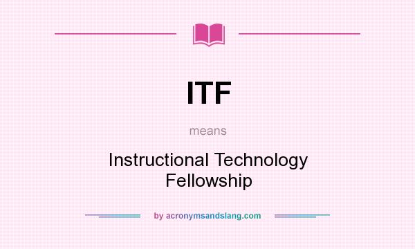 What does ITF mean? It stands for Instructional Technology Fellowship