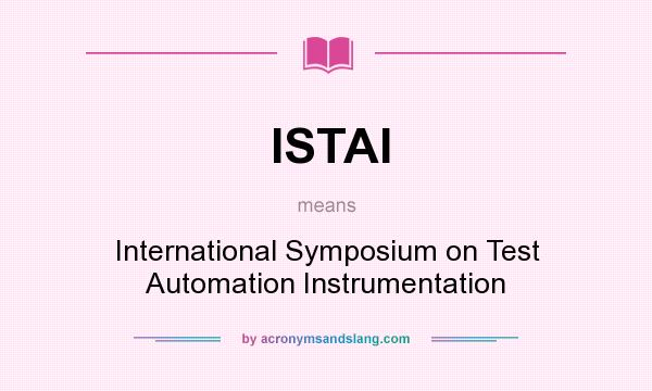 What does ISTAI mean? It stands for International Symposium on Test Automation Instrumentation