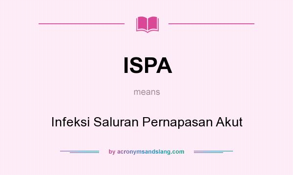 What does ISPA mean? It stands for Infeksi Saluran Pernapasan Akut
