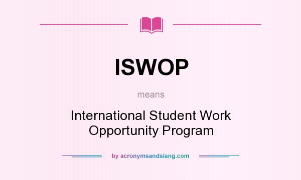 What does ISWOP mean? It stands for International Student Work Opportunity Program