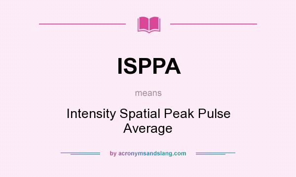 What does ISPPA mean? It stands for Intensity Spatial Peak Pulse Average