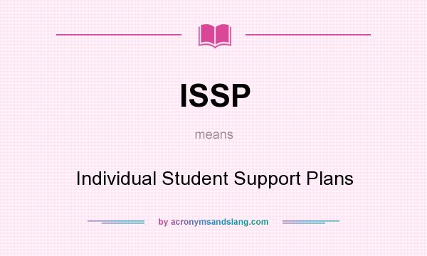What does ISSP mean? It stands for Individual Student Support Plans