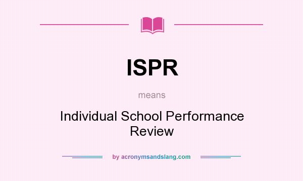 What does ISPR mean? It stands for Individual School Performance Review