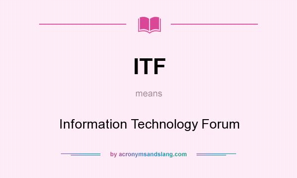 What does ITF mean? It stands for Information Technology Forum