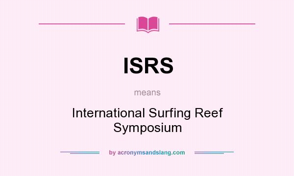 What does ISRS mean? It stands for International Surfing Reef Symposium
