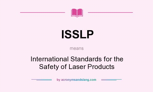 What does ISSLP mean? It stands for International Standards for the Safety of Laser Products
