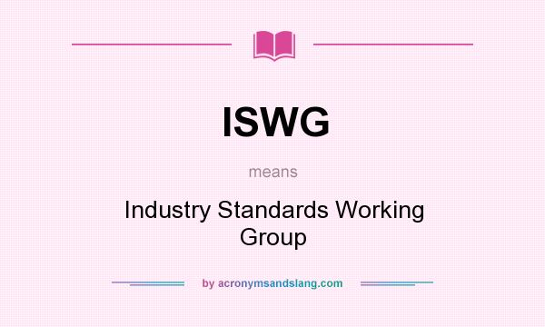 What does ISWG mean? It stands for Industry Standards Working Group