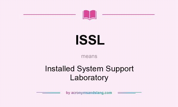 What does ISSL mean? It stands for Installed System Support Laboratory