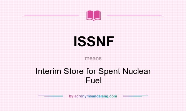 What does ISSNF mean? It stands for Interim Store for Spent Nuclear Fuel