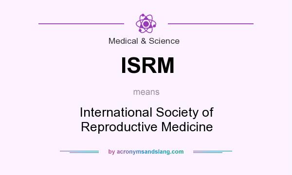 What does ISRM mean? It stands for International Society of Reproductive Medicine