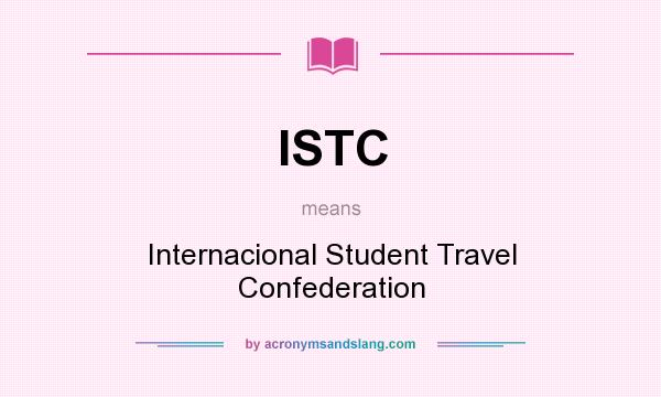 What does ISTC mean? It stands for Internacional Student Travel Confederation