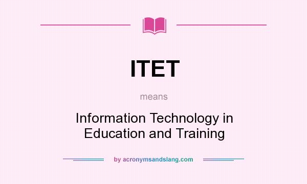 What does ITET mean? It stands for Information Technology in Education and Training