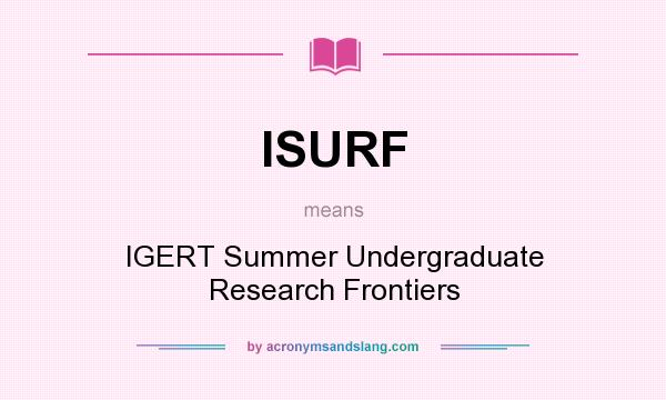 What does ISURF mean? It stands for IGERT Summer Undergraduate Research Frontiers