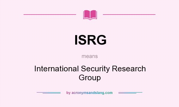 What does ISRG mean? It stands for International Security Research Group