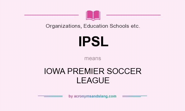 What does IPSL mean? It stands for IOWA PREMIER SOCCER LEAGUE