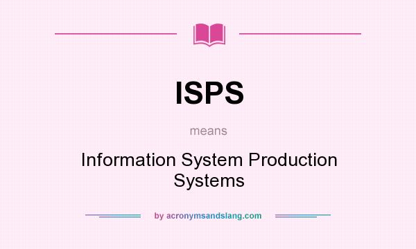 What does ISPS mean? It stands for Information System Production Systems