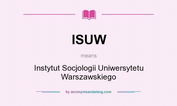 What does ISUW mean? It stands for Instytut Socjologii Uniwersytetu Warszawskiego