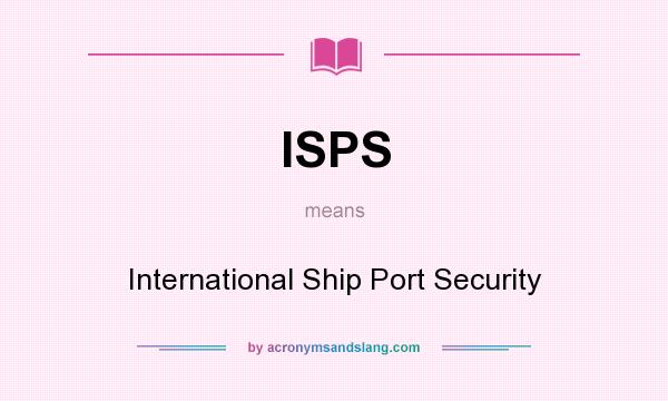 What does ISPS mean? It stands for International Ship Port Security