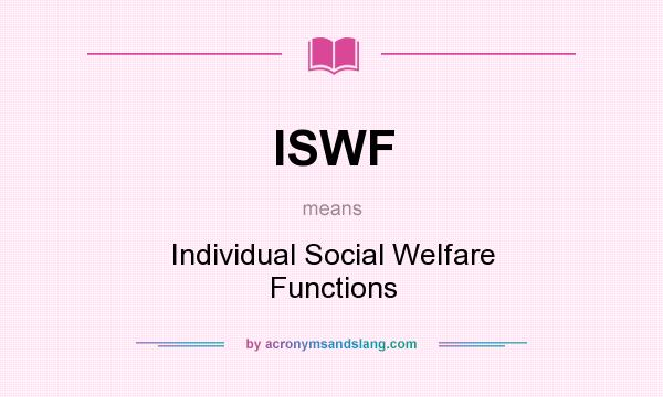 What does ISWF mean? It stands for Individual Social Welfare Functions