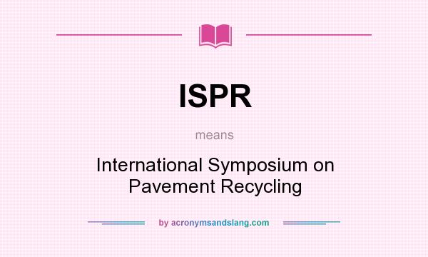 What does ISPR mean? It stands for International Symposium on Pavement Recycling